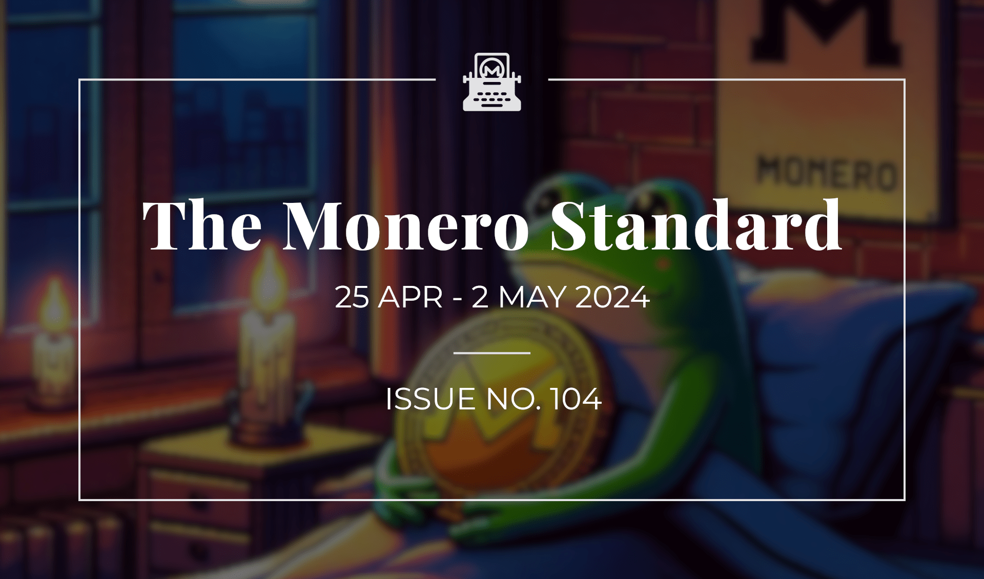 The Monero Standard #104: 25 Apr 2024 - 2 May 2024