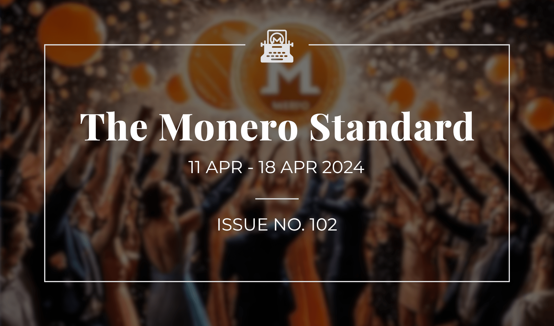 The Monero Standard #102: 11 Apr 2024 - 18 Apr 2024