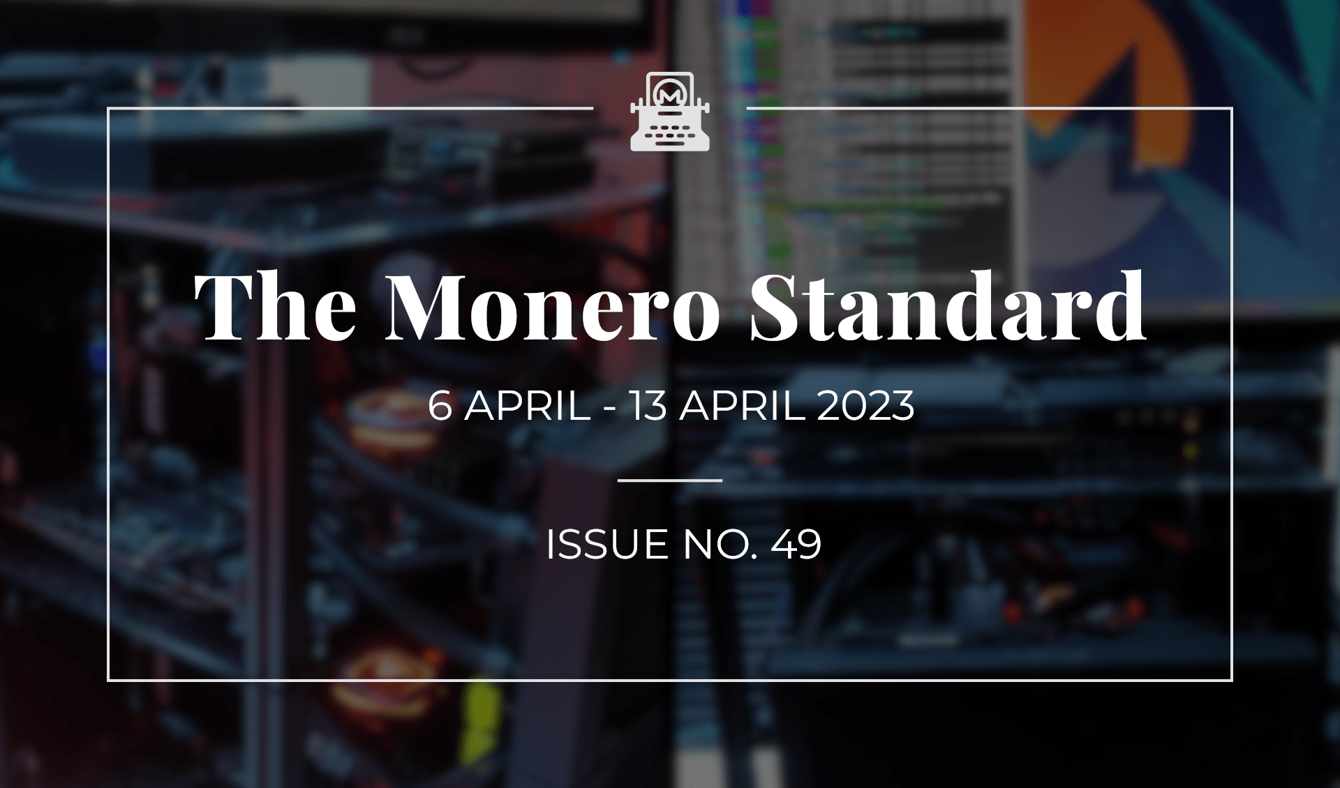 The Monero Standard #49: 6 March 2023 - 13 April 2023