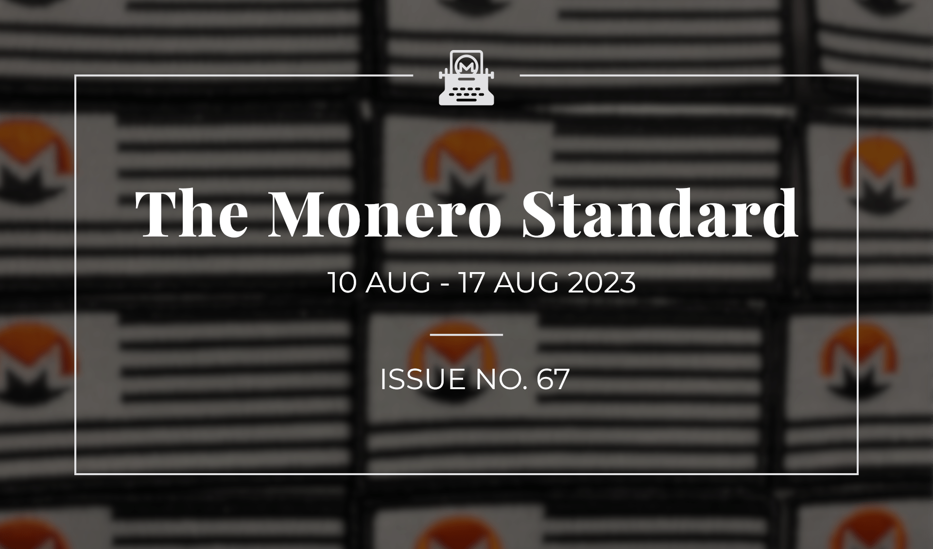 The Monero Standard #67: 10 Aug 2023 - 17 Aug 2023
